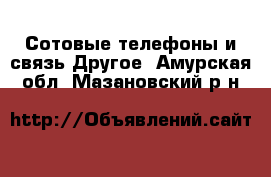 Сотовые телефоны и связь Другое. Амурская обл.,Мазановский р-н